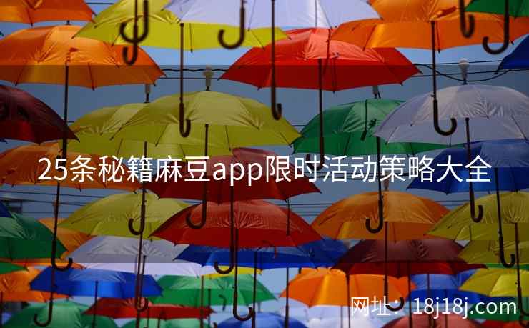 25条秘籍麻豆app限时活动策略大全 25条秘籍麻豆app限时活动策略大全