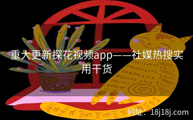 重大更新探花视频app——社媒热搜实用干货