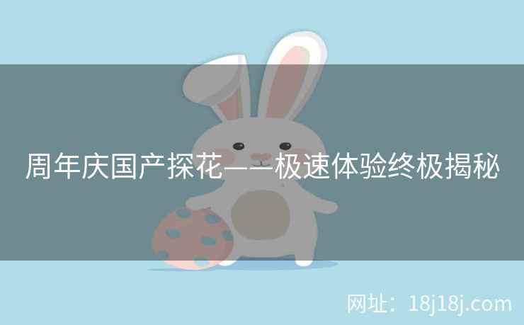 周年庆国产探花——极速体验终极揭秘