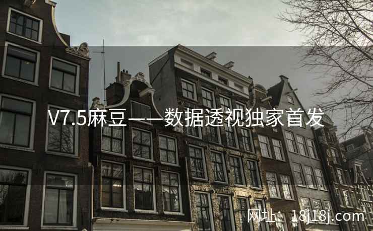 V7.5麻豆——数据透视独家首发