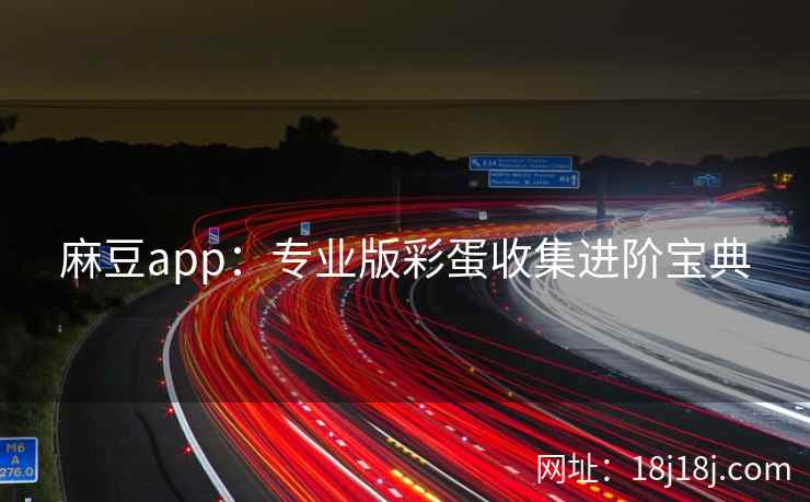 麻豆app：专业版彩蛋收集进阶宝典