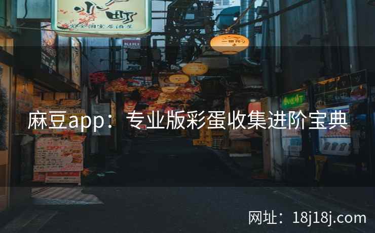 麻豆app:专业版彩蛋收集进阶宝典 麻豆app:专业版彩蛋收集进阶宝典