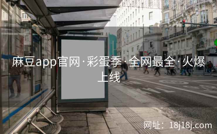 麻豆app官网·彩蛋季·全网最全·火爆上线 麻豆app官网·彩蛋季·全网最全·火爆上线