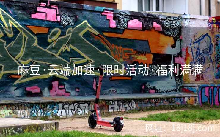 麻豆·云端加速·限时活动·福利满满 麻豆·云端加速·限时活动·福利满满