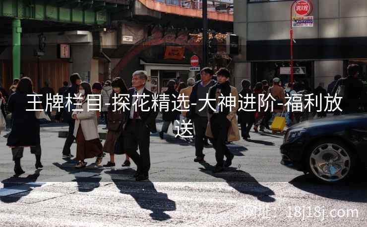 王牌栏目-探花精选-大神进阶-福利放送