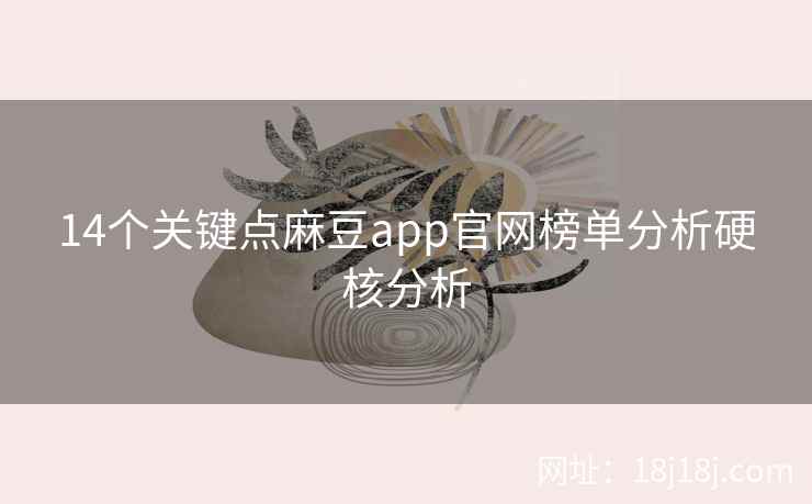14个关键点麻豆app官网榜单分析硬核分析