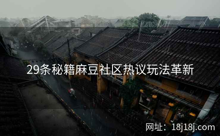 29条秘籍麻豆社区热议玩法革新
