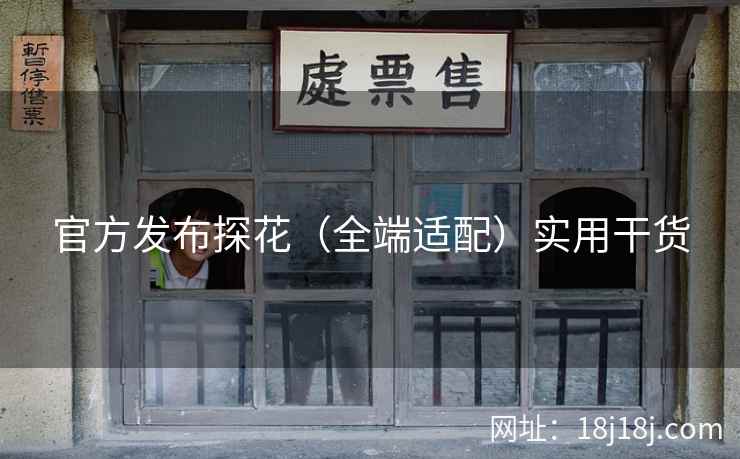 官方发布探花(全端适配)实用干货 官方发布探花(全端适配)实用干货