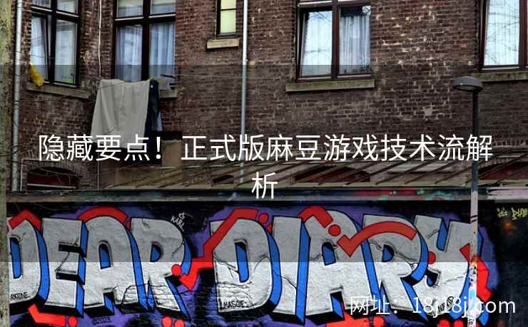 隐藏要点!正式版麻豆游戏技术流解析 隐藏要点!正式版麻豆游戏技术流解析