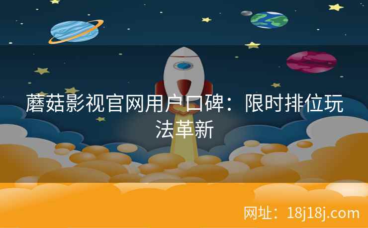 蘑菇影视官网用户口碑：限时排位玩法革新