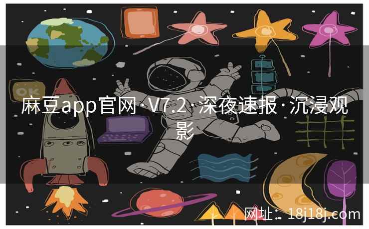 麻豆app官网·V7.2·深夜速报·沉浸观影