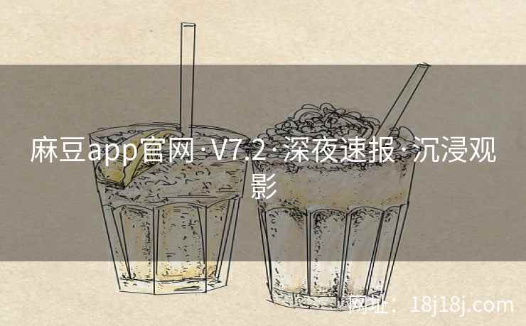 麻豆app官网·V7.2·深夜速报·沉浸观影 麻豆app官网·V7.2·深夜速报·沉浸观影