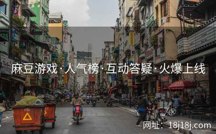 麻豆游戏·人气榜·互动答疑·火爆上线 麻豆游戏·人气榜·互动答疑·火爆上线