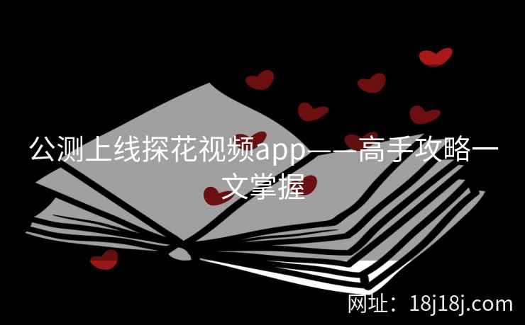 公测上线探花视频app——高手攻略一文掌握